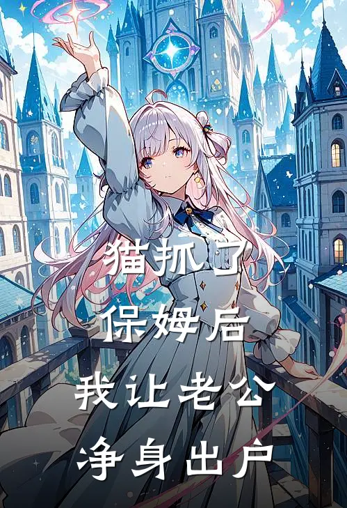 猫抓了保姆后，我让老公净身出户