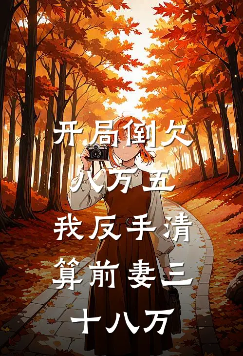 开局倒欠八万五，我反手清算前妻三十八万