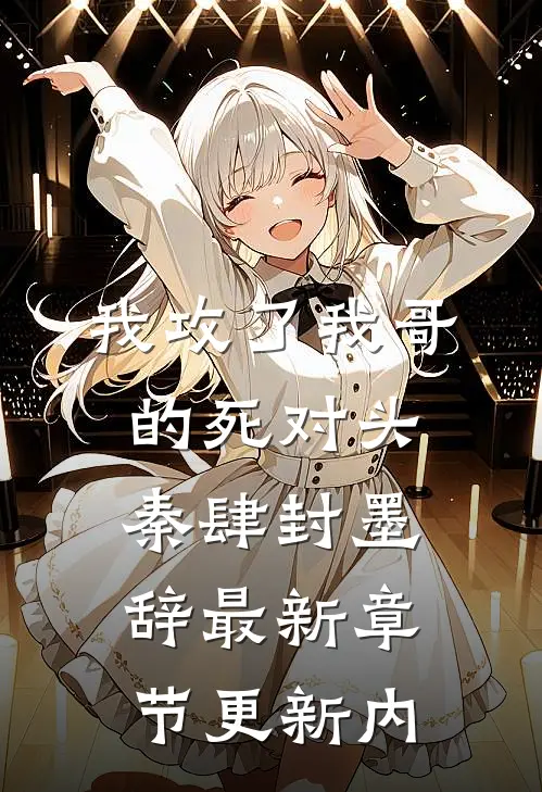 我攻了我哥的死对头秦肆封墨辞最新章节更新内