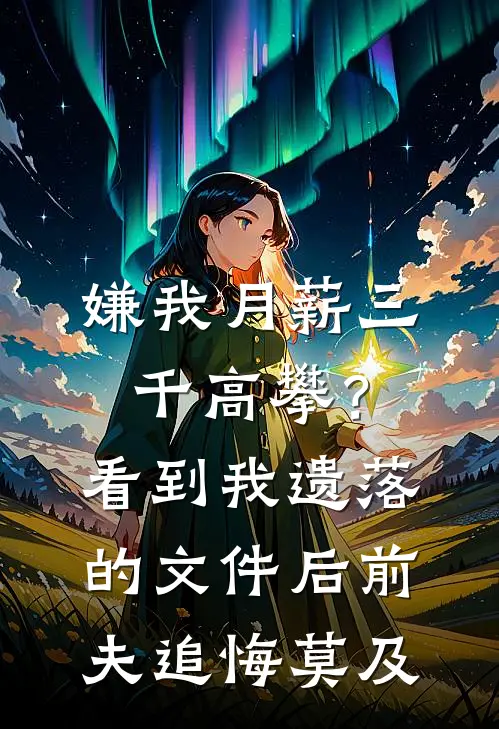 嫌我月薪三千高攀？看到我遗落的文件后，前夫追悔莫及秦筝周浩然免费完结版小说_小说完结嫌我月薪三千高攀？看到我遗落的文件后，前夫追悔莫及秦筝周浩然