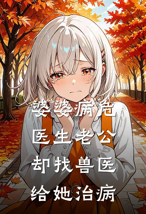 婆婆病危，医生老公却找兽医给她治病(许星颜陈简川)全本免费小说_新热门小说婆婆病危，医生老公却找兽医给她治病许星颜陈简川