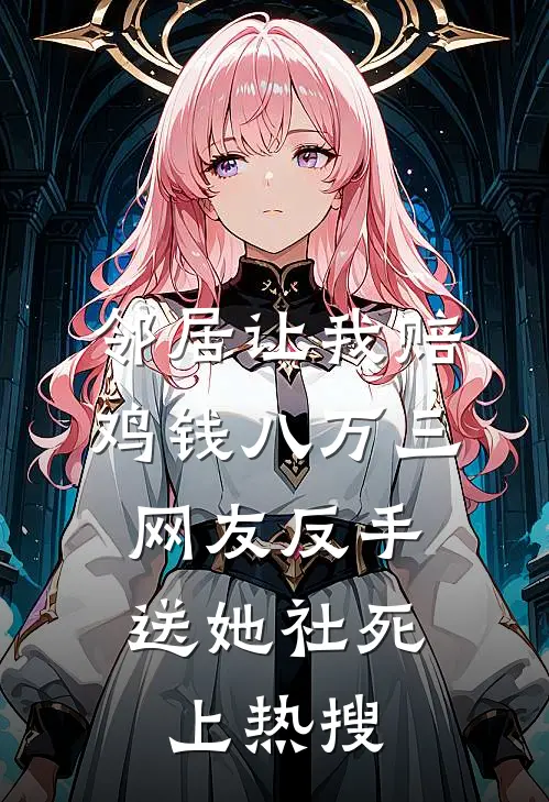 邻居让我赔鸡钱八万三，网友反手送她社死上热搜