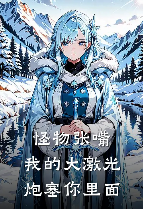 怪物张嘴，我的大激光炮塞你里面成仁王安免费完本小说_小说推荐完本怪物张嘴，我的大激光炮塞你里面(成仁王安)