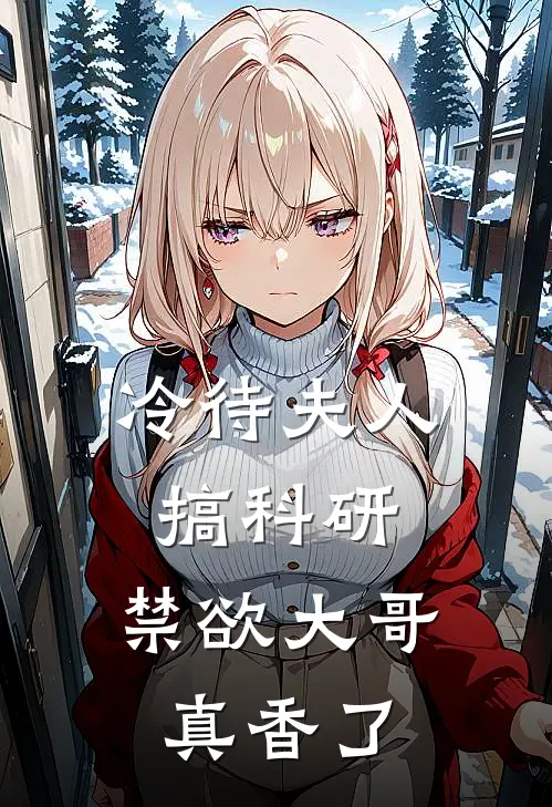 冷待夫人搞科研，禁欲大哥真香了(傅斯辰顾清)免费阅读完整版小说_完结免费小说冷待夫人搞科研，禁欲大哥真香了(傅斯辰顾清)