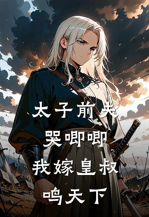 太子前夫哭唧唧，我嫁皇叔鸣天下