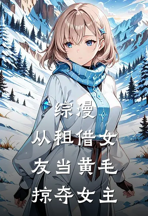 综漫：从租借女友当黄毛掠夺女主(苏泽和也)完本小说_全本免费小说综漫：从租借女友当黄毛掠夺女主苏泽和也