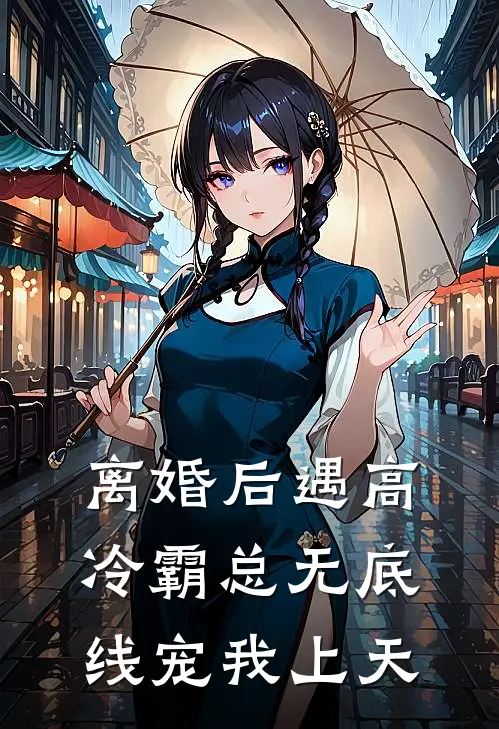 离婚后遇高冷霸总无底线宠我上天王倩周波完本热门小说_小说推荐完结离婚后遇高冷霸总无底线宠我上天王倩周波