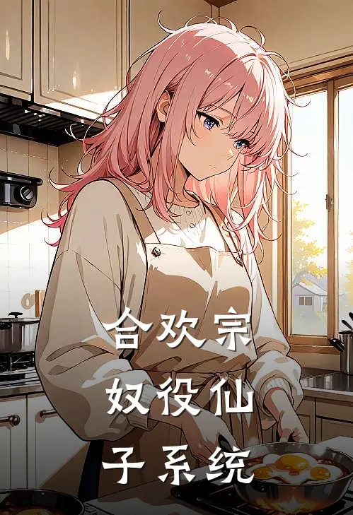 合欢宗：奴役仙子系统龙阳子嫪虎完结版免费阅读_合欢宗：奴役仙子系统全章节免费在线阅读