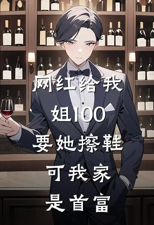 网红给我姐100要她擦鞋，可我家是首富